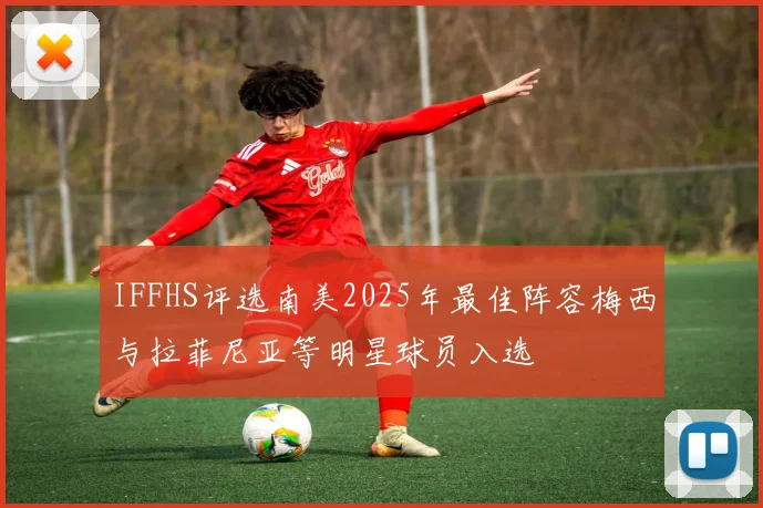 IFFHS评选南美2025年最佳阵容梅西与拉菲尼亚等明星球员入选